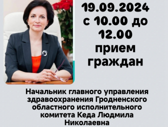 19 сентября будет проводится приём граждан начальником главного управления здравоохранения Гродненского областного исполнительного комитета Кеда Людмила Николаевна