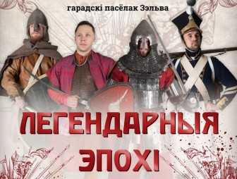 Фестивальная локация «Легендарные эпохи»  приглашает на марафон истории в Зельву