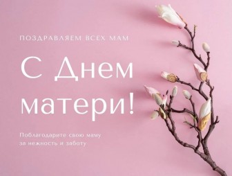 Дорогие женщины! Сердечно и искренне поздравляем с Днём матери!